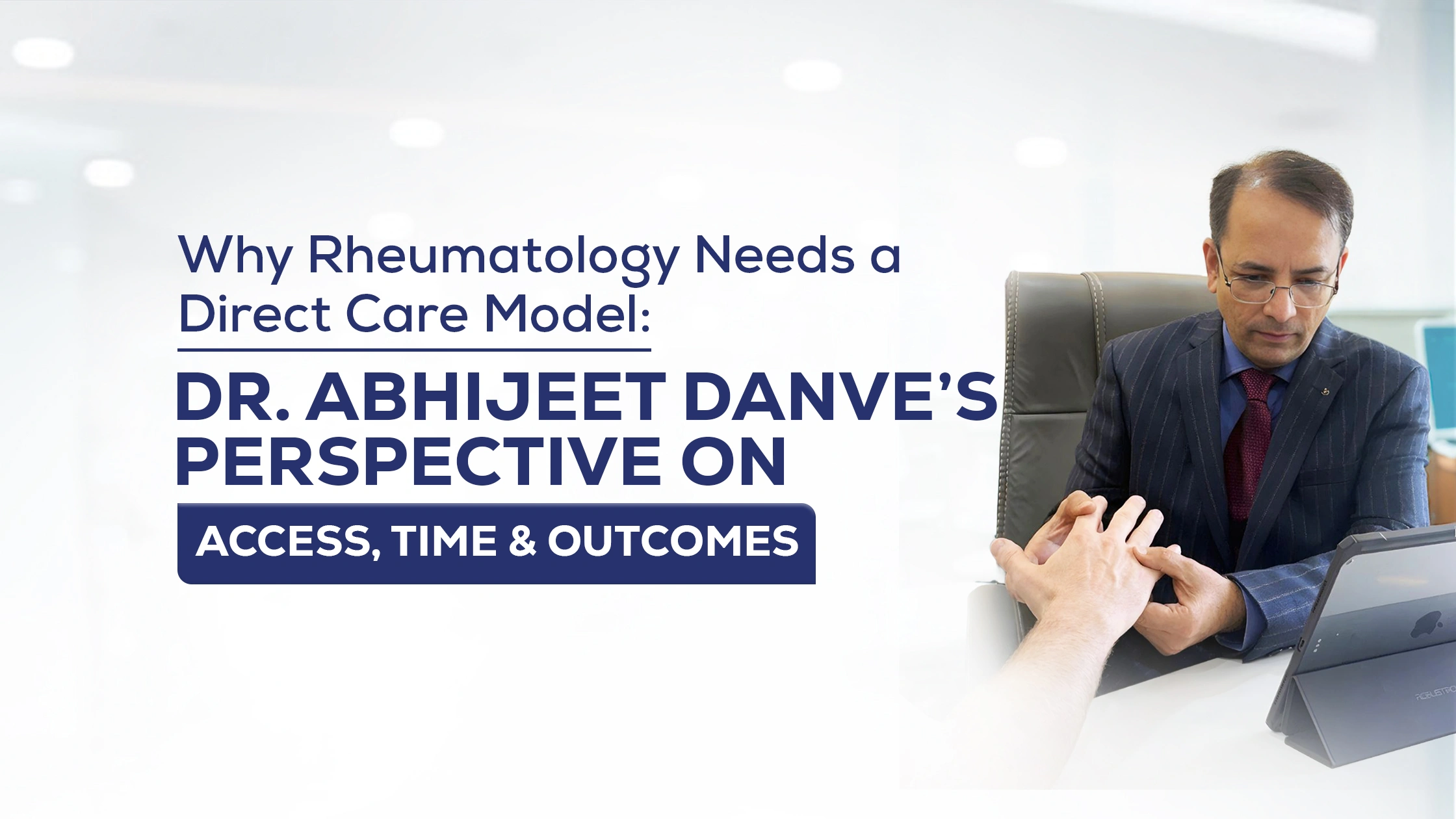 Why Rheumatology Needs a Direct Care Model: Dr. Abhijeet Danve’s Perspective on Access, Time, and Outcomes