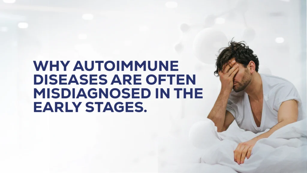 Why Autoimmune Diseases Are Often Misdiagnosed in the Early Stages